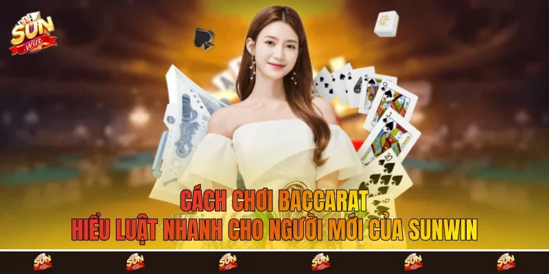 Cách Chơi Baccarat - Hiểu Luật Nhanh Cho Người Mới Của Sunwin