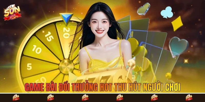 Game bài đổi thưởng hot thu hút người chơi